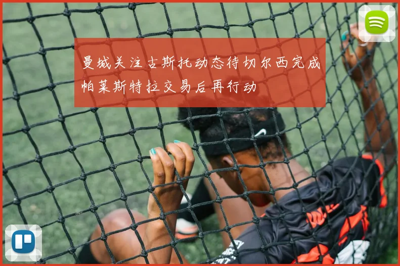 曼城关注古斯托动态待切尔西完成帕莱斯特拉交易后再行动