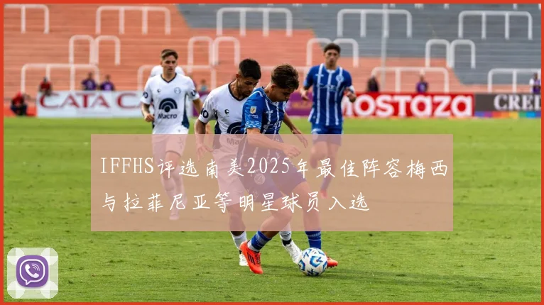 IFFHS评选南美2025年最佳阵容梅西与拉菲尼亚等明星球员入选